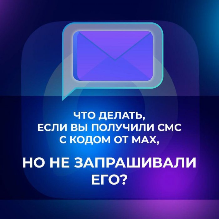 ЧТО ДЕЛАТЬ, ЕСЛИ ВЫ ПОЛУЧИЛИ СМС С КОДОМ ОТ МАХ